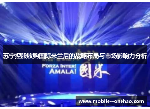 苏宁控股收购国际米兰后的战略布局与市场影响力分析