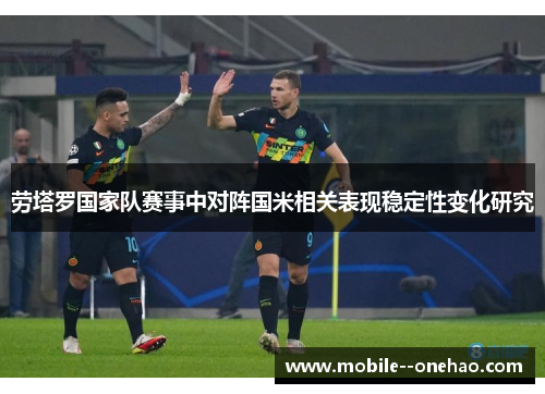 劳塔罗国家队赛事中对阵国米相关表现稳定性变化研究