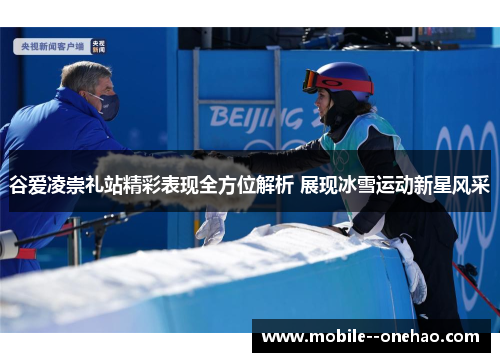 谷爱凌崇礼站精彩表现全方位解析 展现冰雪运动新星风采