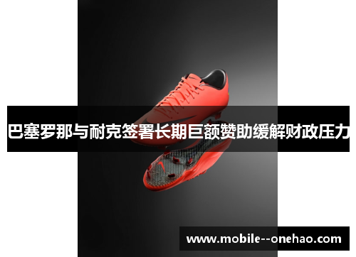 巴塞罗那与耐克签署长期巨额赞助缓解财政压力