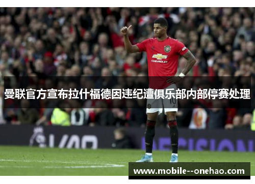 曼联官方宣布拉什福德因违纪遭俱乐部内部停赛处理 曼联官方宣布拉什福德因违纪遭俱乐部内部停赛处理